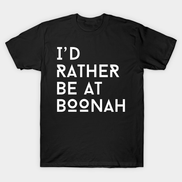 I'd rather be at Boonah T-Shirt by ashiacornelia173